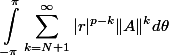 \begin{aligned}\int_{-\pi}^{\pi} \sum_{k=N+1}^\infty |r|^{p-k} \| A \|^k d\theta \end{aligned}